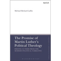 The Promise of Martin Luther's Political Theology: Freeing Luther from the Modern Political Narrative - Paperback