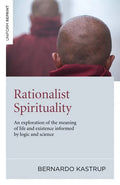 Rationalist Spirituality: An Exploration of the Meaning of Life and Existence Informed by Logic and Science - Paperback