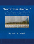 "Know Your Ammo !" - The Ballistics & Technical Design of Ammunition: Contains 'Best-load' technical data for over 200 of the most popular calibers. - Paperback