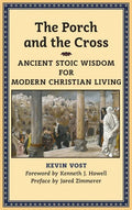 The Porch and the Cross: Ancient Stoic Wisdom for Modern Christian Living - Hardcover
