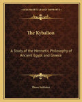 The Kybalion: A Study of the Hermetic Philosophy of Ancient Egypt and Greece - Paperback