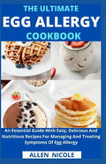 The Ultimate Egg Allergy Cookbook: An Essential Guide With Easy, Delicious And Nutritious Recipes For Managing And Treating Symptoms Of Egg Allergy - Paperback