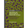Masculinity and Mental Health of Muslim Men of Colour: Diaspora and Intersectionality of Canadian Youth - Hardcover