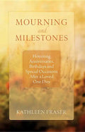 Mourning and Milestones: Honoring Anniversaries, Birthdays and Special Occasions After a Loved One Dies - Paperback