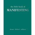The Little Book of Manifesting: Dream. Believe. Achieve. - Hardcover