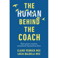 The Human Behind the Coach: How Great Coaches Transform Themselves First - Paperback