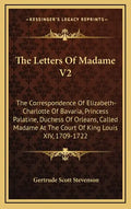 The Letters of Madame V2: The Correspondence of Elizabeth-Charlotte of Bavaria, Princess Palatine, Duchess of Orleans, Called Madame at the Cour - Hardcover