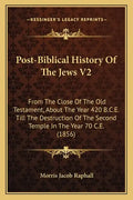 Post-Biblical History Of The Jews V2: From The Close Of The Old Testament, About The Year 420 B.C.E. Till The Destruction Of The Second Temple In The - Paperback