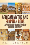African Myths and Egyptian Gods: A Captivating Guide to African Mythology and Gods of Ancient Egypt - Paperback