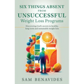 Six Things Absent from Unsuccessful Weight Loss Programs: Discovering God's secrets to healthy, long-term and sustainable weight loss - Paperback