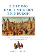 Building Early Modern Edinburgh: A Social History of Craftwork and Incorporation - Paperback