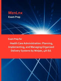 Exam Prep for Health Care Administration: Planning, Implementing, and Managing Organized Delivery Systems by Wolper, 4th Ed. - Paperback