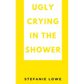 Ugly Crying in the Shower - Paperback
