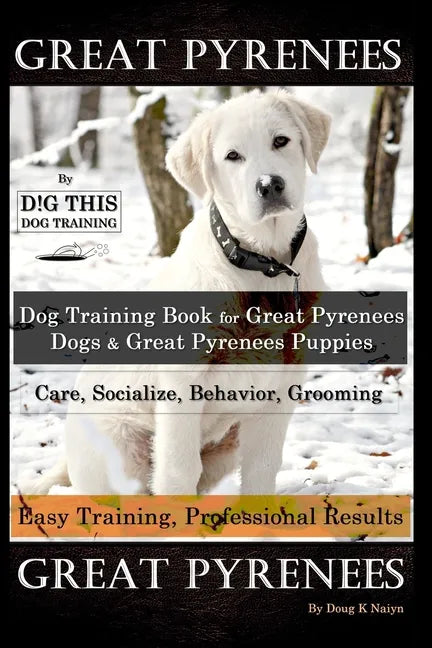 Great Pyrenees By D!G THIS DOG Training, Training Book for Great Pyrenees Dogs & Great Pyrenees Puppies, Care, Socialize, Behavior, Grooming, Easy Tra - Paperback