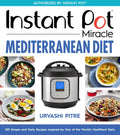 Instant Pot Miracle Mediterranean Diet Cookbook: 100 Simple and Tasty Recipes Inspired by One of the World's Healthiest Diets - Paperback