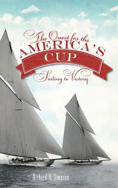 The Quest for the America's Cup: Sailing to Victory - Hardcover