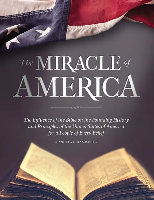 The Miracle of America: The Influence of the Bible on the Founding History & Principles of the United States for a People of Every Belief (3rd ed) - Paperback