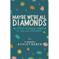 Maybe We're All Diamonds: My Journey of Losing Everything to Find Love Everywhere - Paperback