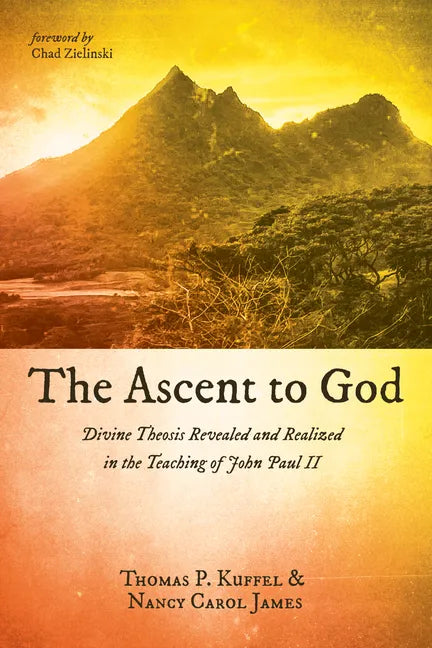 The Ascent to God: Divine Theosis Revealed and Realized in the Teaching of John Paul II - Paperback