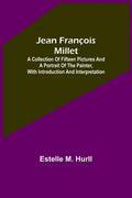 Jean François Millet; A Collection of Fifteen Pictures and a Portrait of the Painter, with Introduction and Interpretation - Paperback