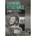 Showing Resistance: Propaganda and Modernist Exhibitions in Britain, 1933-53 - Hardcover