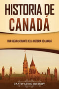 Historia de Canadá: Una guía fascinante de la historia de Canadá - Paperback