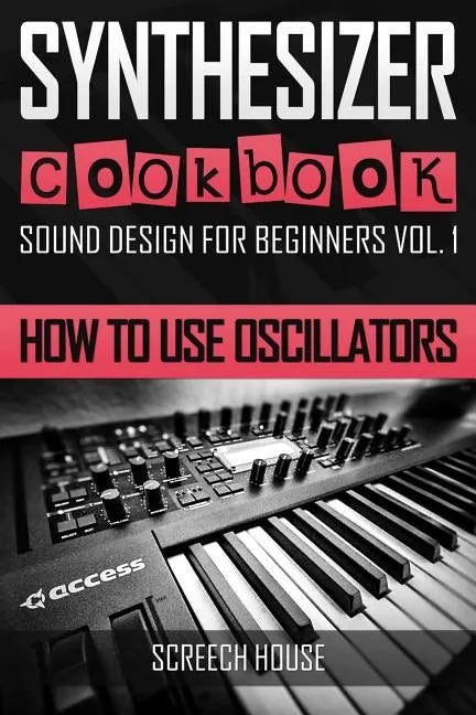 Synthesizer Cookbook: How to Use Oscillators - Paperback