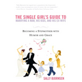 The Single Girl's Guide to Marrying a Man, His Kids, and His Ex-Wife: Becoming a Stepmother with Humor and Grace - Paperback