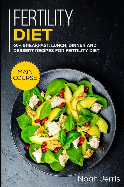 Fertility Diet: MAIN COURSE - 60+ Breakfast, Lunch, Dinner and Dessert Recipes for Fertility Diet - Paperback
