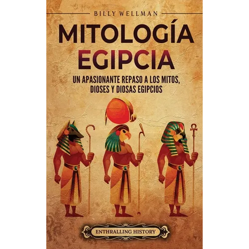 Mitología egipcia: Un apasionante repaso a los mitos, dioses y diosas egipcios - Hardcover