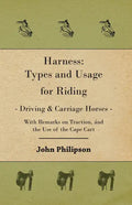 Harness: Types and Usage for Riding - Driving and Carriage Horses - With Remarks on Traction, and the Use of the Cape Cart - Hardcover