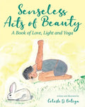 Senseless Acts of Beauty: A Book of Love, Light and Yoga - Paperback