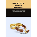 How to fix a broken marriage: A Guide to Restoring a Broken Marriage for stronger bond - Paperback