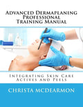 Advanced Dermaplaning Professional Training Manual: Integrating Skin Care Actives and Peels - Paperback