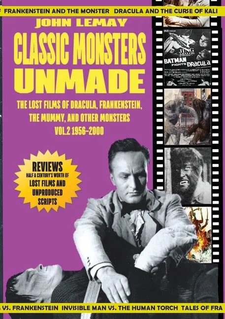 Classic Monsters Unmade: The Lost Films of Dracula, Frankenstein, the Mummy, and Other Monsters (Volume 2: 1956-2000) - Paperback