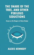 The Snare of the Tree, and Other Perilous Seductions: Essays on Dangers in Game Design - Paperback