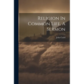 Religion In Common Life, A Sermon - Paperback