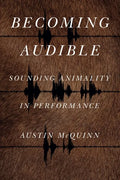 Becoming Audible: Sounding Animality in Performance - Hardcover