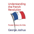 Understanding the French Revolution: Pocket History for Kids - Paperback