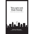 You are not that funny: Stories from Cleveland Stand-Up - Paperback