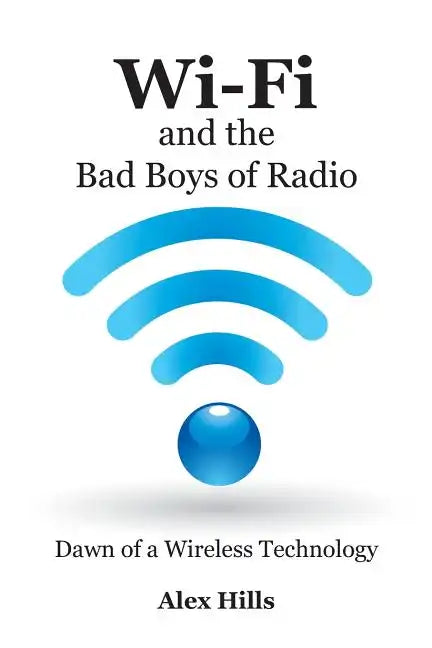 Wi-Fi and the Bad Boys of Radio: Dawn of a Wireless Technology - Paperback