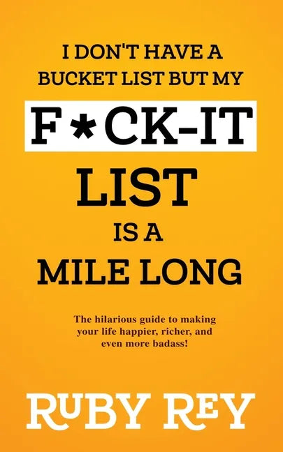 I Don't Have a Bucket List but My F*ck-it List is a Mile Long: The hilarious guide to making your life happier, richer, and even more badass! - Paperback