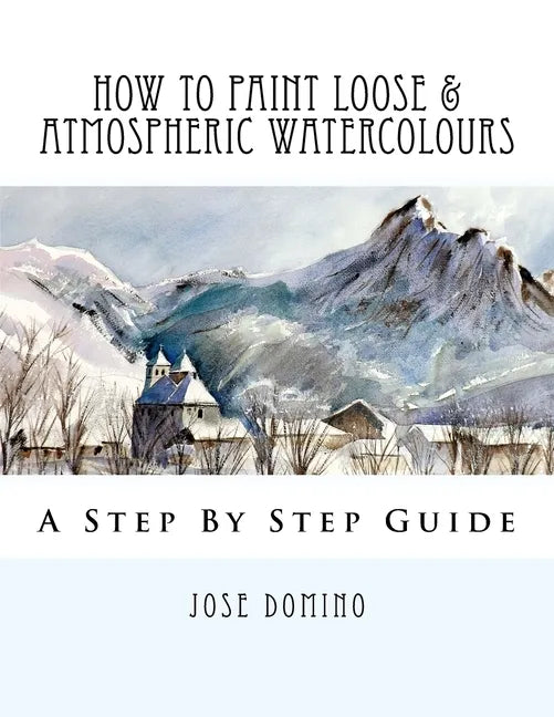 How To Paint Loose & Atmospheric Watercolours: Impressionist Watercolour Techniques - Paperback