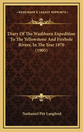 Diary of the Washburn Expedition to the Yellowstone and Firehole Rivers, in the Year 1870 (1905) - Hardcover