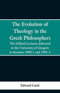 The Evolution of Theology in the Greek Philosophers: The Gifford Lectures, Delivered in the University of Glasgow in Sessions 1900-1 and 1901-2 - Paperback