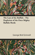 The Last of the Buffalo - The Depletion of the Once Mighty Buffalo Herds - Paperback