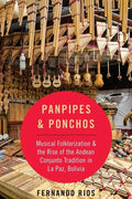 Panpipes & Ponchos: Musical Folklorization and the Rise of the Andean Conjunto Tradition in La Paz, Bolivia - Paperback