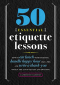 50 Essential Etiquette Lessons: How to Eat Lunch with Your Boss, Handle Happy Hour Like a Pro, and Write a Thank You Note in the Age of Texting and Tw - Paperback