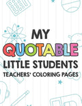 My Quotable Little Students Teachers' Coloring Pages: Funny Teacher Appreciation Coloring Book With Relatable Quotes From Students, Relaxing Coloring - Paperback