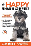 The Happy Miniature Schnauzer: Raise your Puppy to a Happy, Well-Mannered Dog (Happy Paw Series) - Paperback